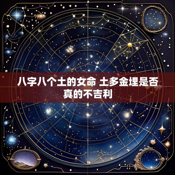 八字八个土的女命 土多金埋是否真的不吉利