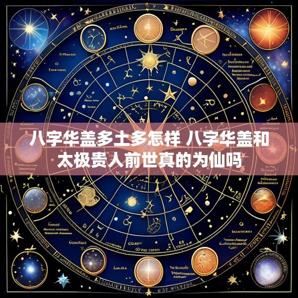 八字华盖多土多怎样 八字华盖和太极贵人前世真的为仙吗