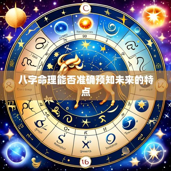 八字命理能否准确预知未来的特点