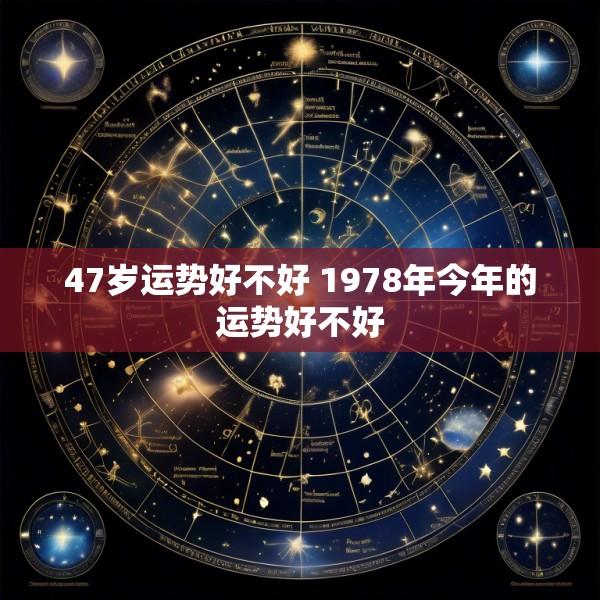 47岁运势好不好 1978年今年的运势好不好
