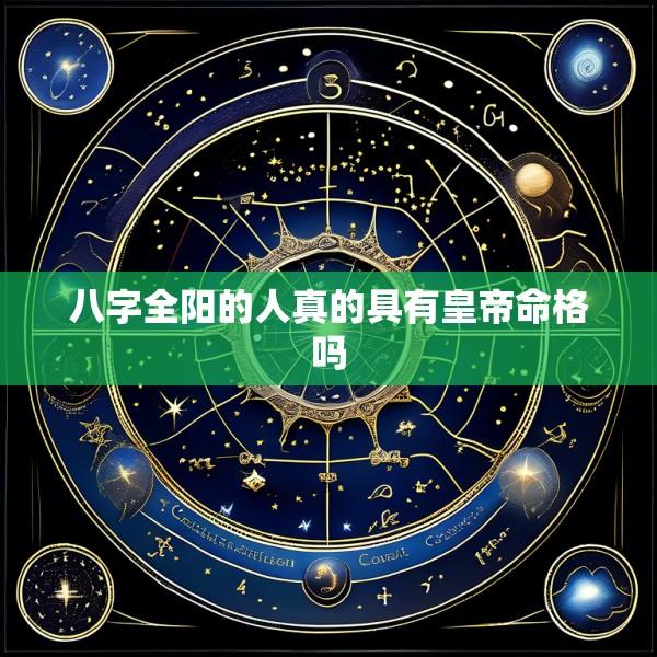 八字全阳的人真的具有皇帝命格吗