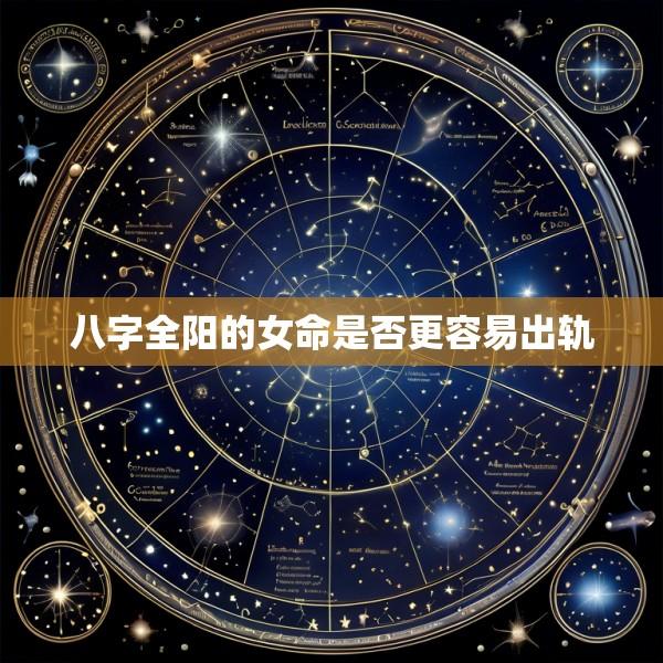 八字全阳的女命是否更容易出轨