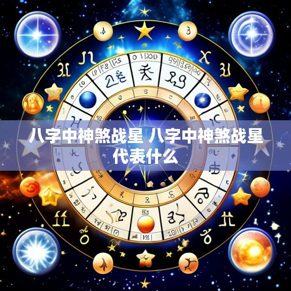 八字中神煞战星 八字中神煞战星代表什么