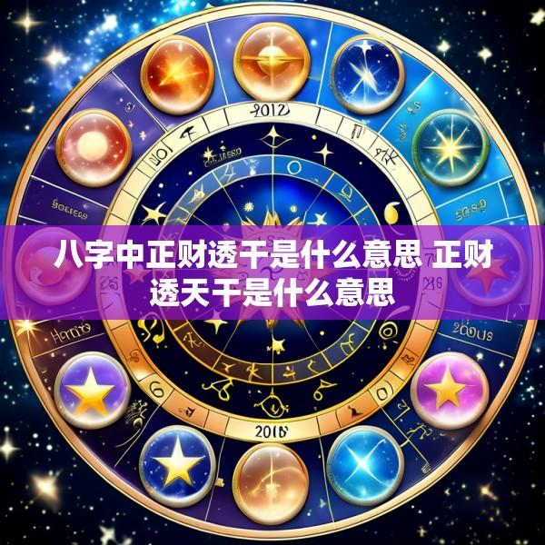 八字中正财透干是什么意思 正财透天干是什么意思