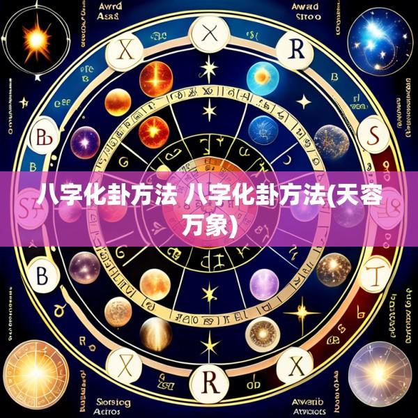 八字化卦方法 八字化卦方法(天容万象)