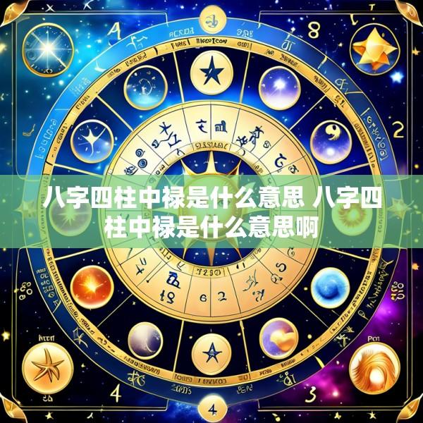 八字四柱中禄是什么意思 八字四柱中禄是什么意思啊