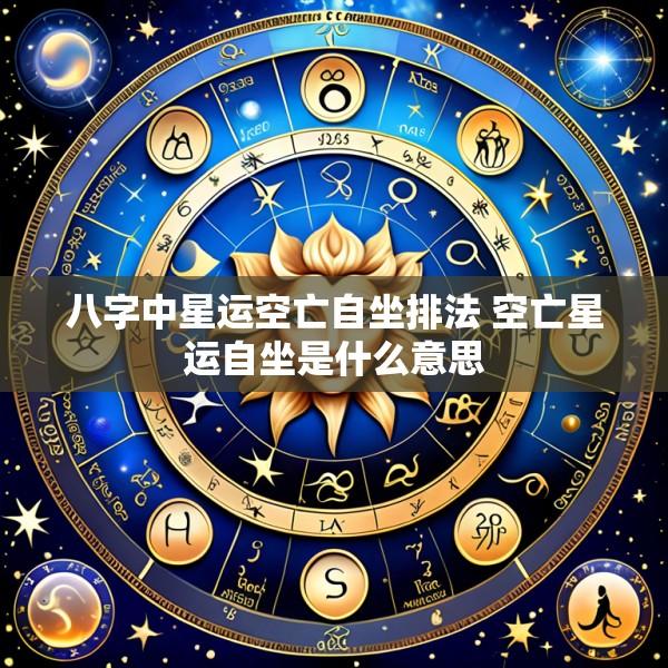 八字中星运空亡自坐排法 空亡星运自坐是什么意思