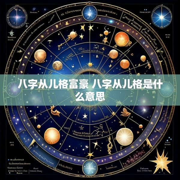 八字从儿格富豪 八字从儿格是什么意思