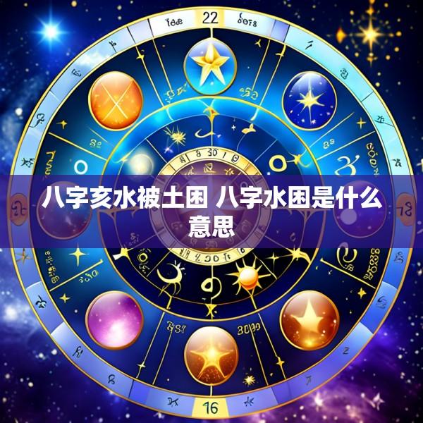 八字亥水被土困 八字水困是什么意思