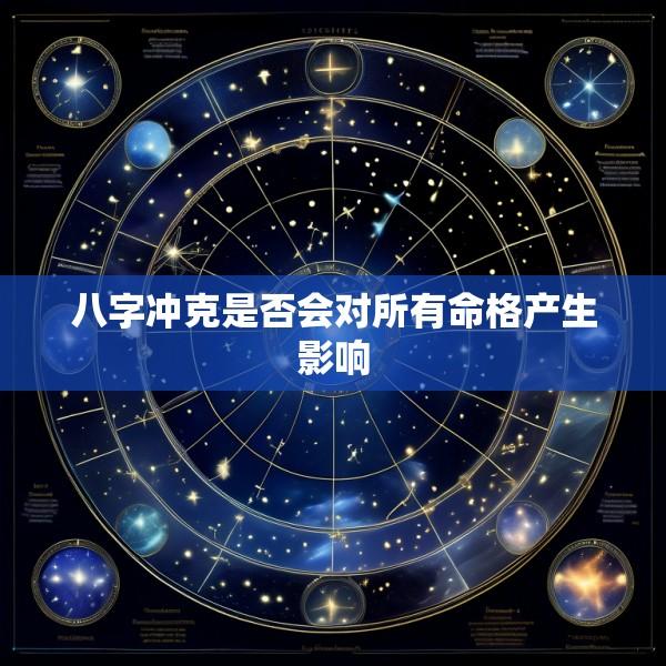 八字冲克是否会对所有命格产生影响