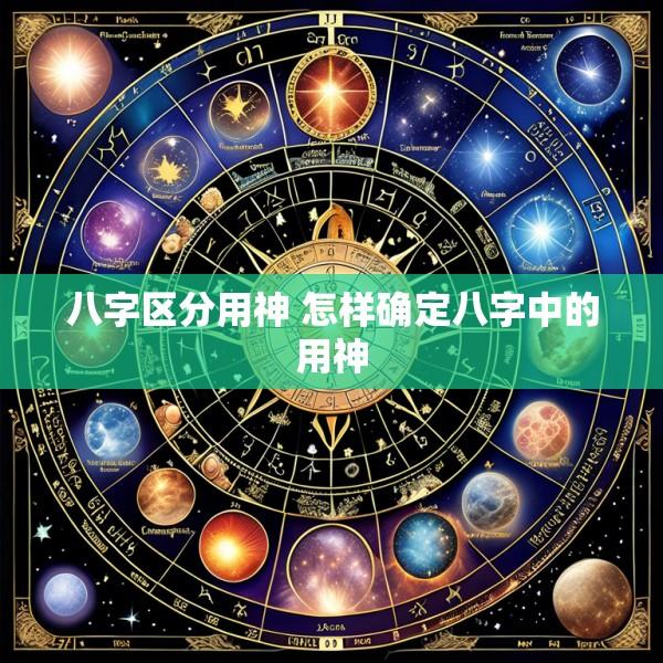 八字区分用神 怎样确定八字中的用神