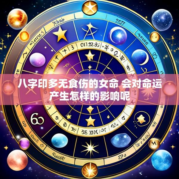 八字印多无食伤的女命 会对命运产生怎样的影响呢