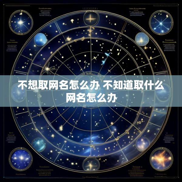 不想取网名怎么办 不知道取什么网名怎么办