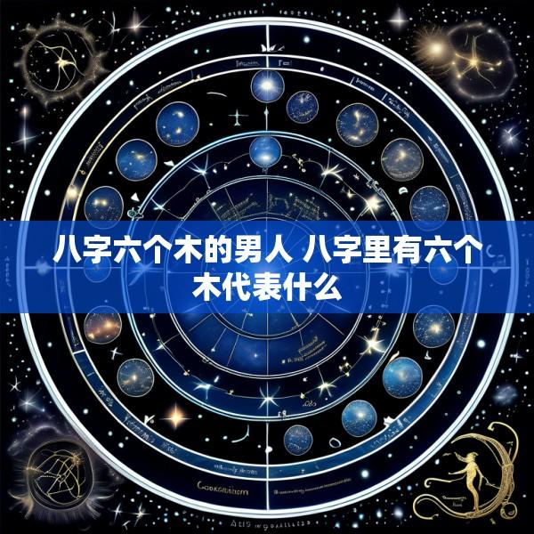 八字六个木的男人 八字里有六个木代表什么