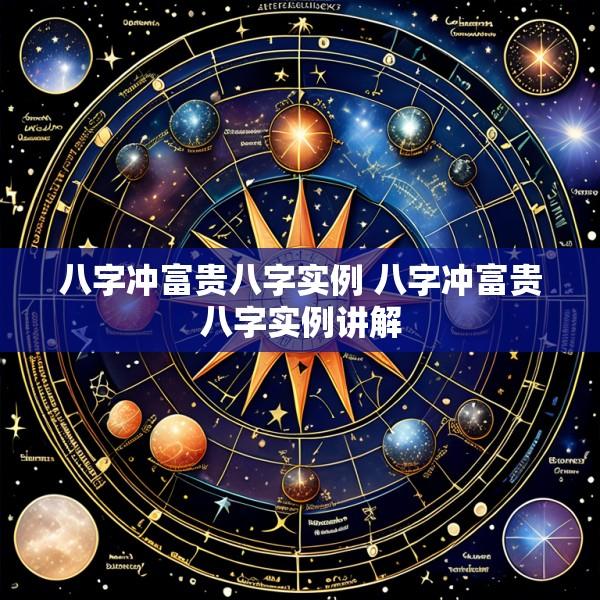 八字冲富贵八字实例 八字冲富贵八字实例讲解