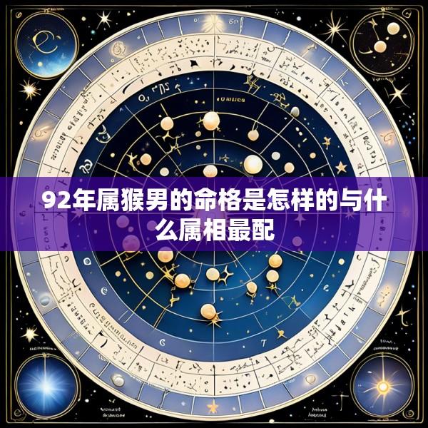92年属猴男的命格是怎样的与什么属相最配
