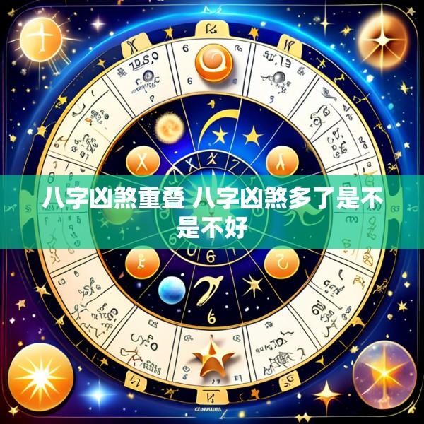 八字凶煞重叠 八字凶煞多了是不是不好