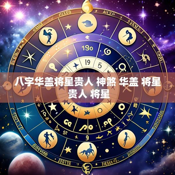 八字华盖将星贵人 神煞 华盖 将星 贵人 将星