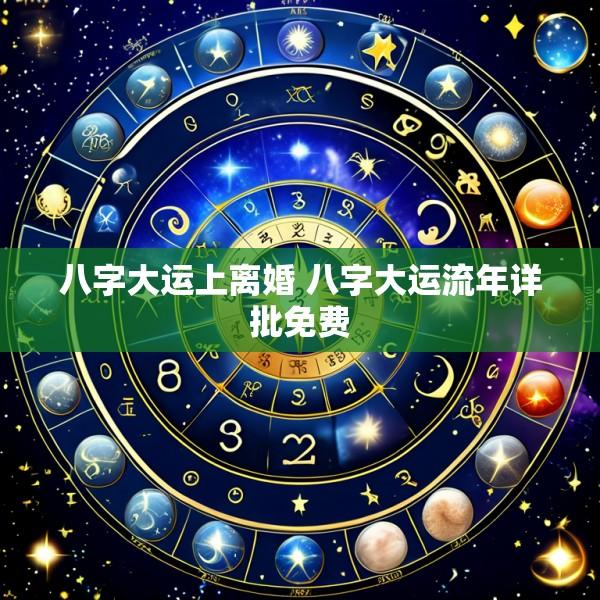 八字大运上离婚 八字大运流年详批免费