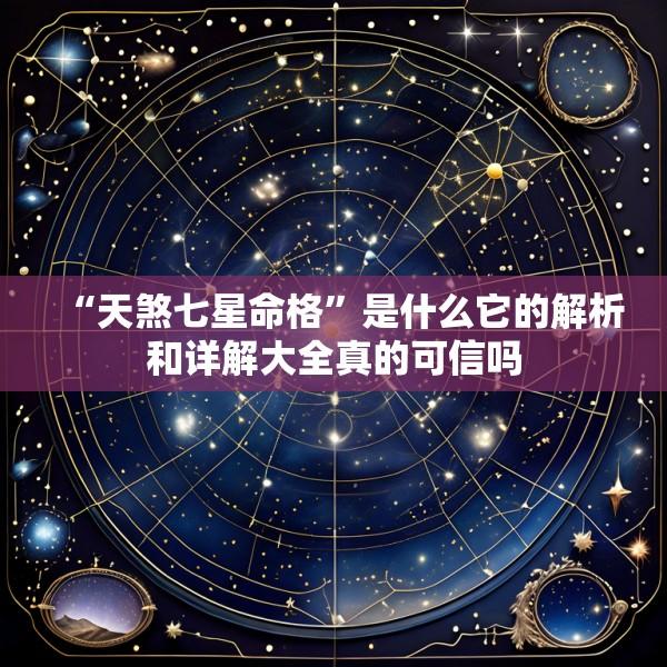 “天煞七星命格”是什么它的解析和详解大全真的可信吗