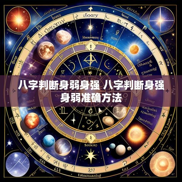 八字判断身弱身强 八字判断身强身弱准确方法