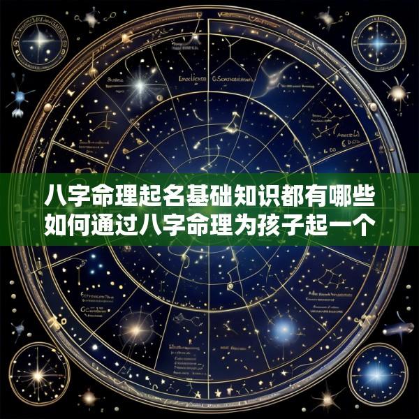 八字命理起名基础知识都有哪些如何通过八字命理为孩子起一个好名字