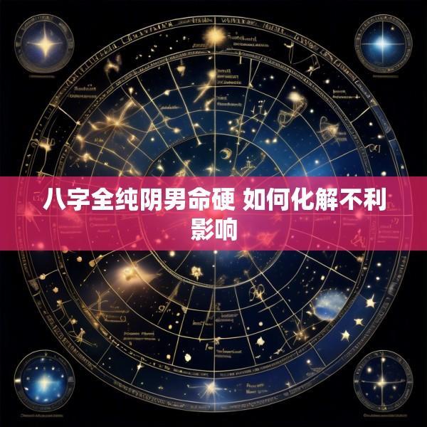 八字全纯阴男命硬 如何化解不利影响