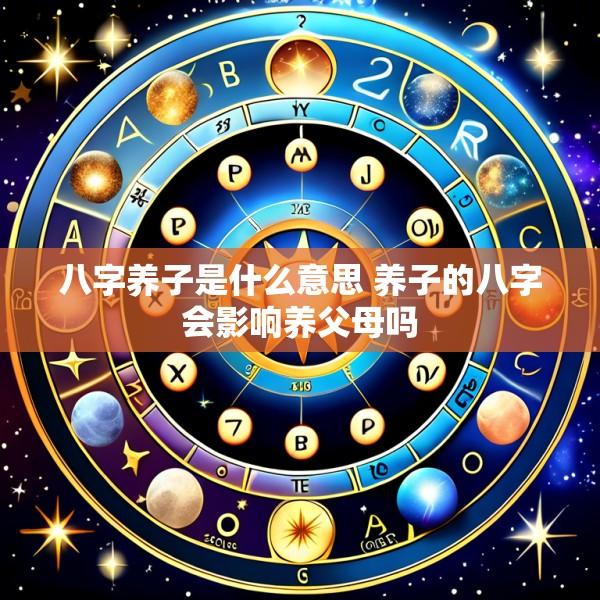 八字养子是什么意思 养子的八字会影响养父母吗