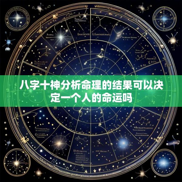 八字十神分析命理的结果可以决定一个人的命运吗
