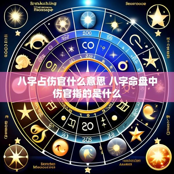 八字占伤官什么意思 八字命盘中伤官指的是什么