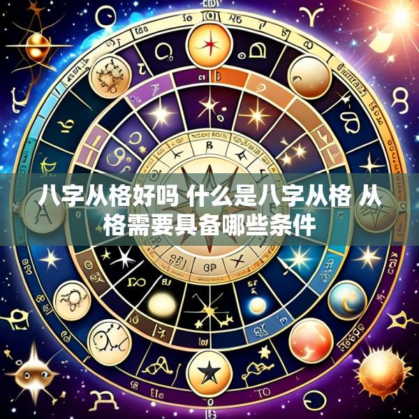 八字从格好吗 什么是八字从格 从格需要具备哪些条件