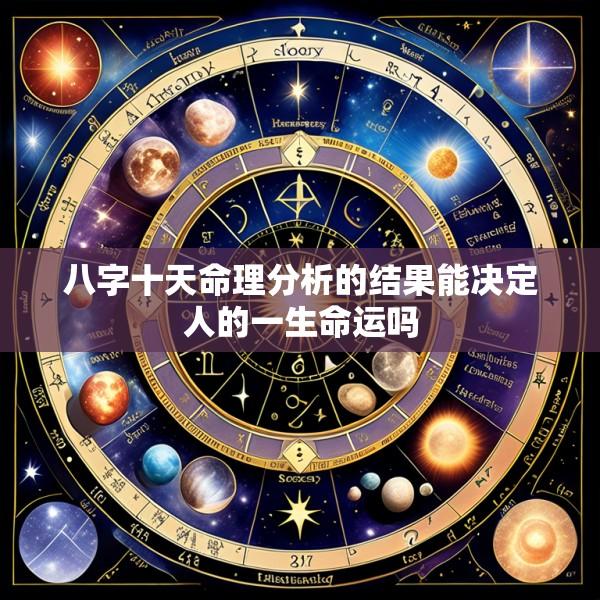 八字十天命理分析的结果能决定人的一生命运吗