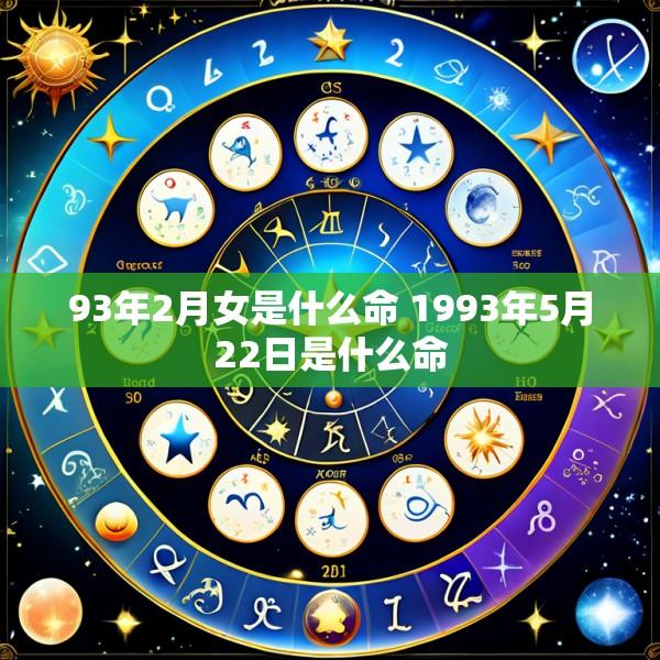 93年2月女是什么命 1993年5月22日是什么命