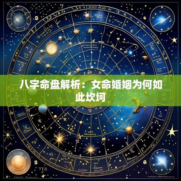 八字命盘解析：女命婚姻为何如此坎坷