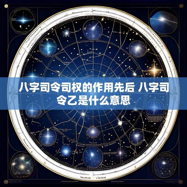 八字司令司权的作用先后 八字司令乙是什么意思