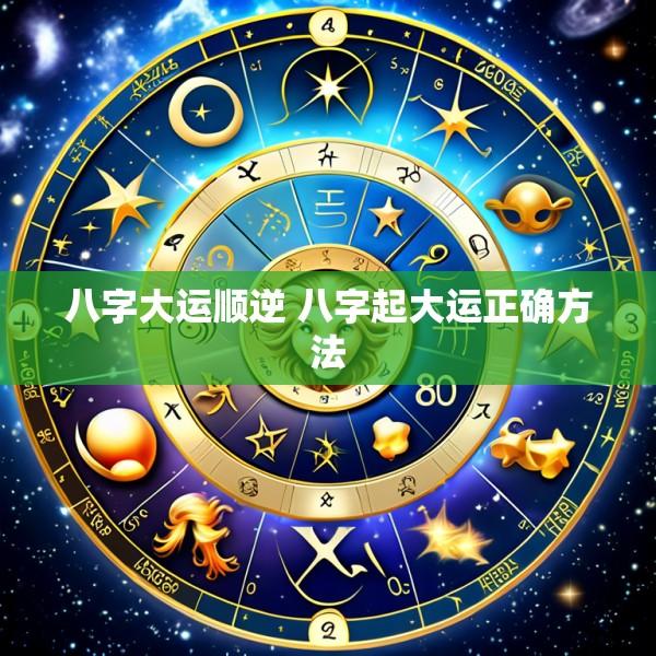 八字大运顺逆 八字起大运正确方法