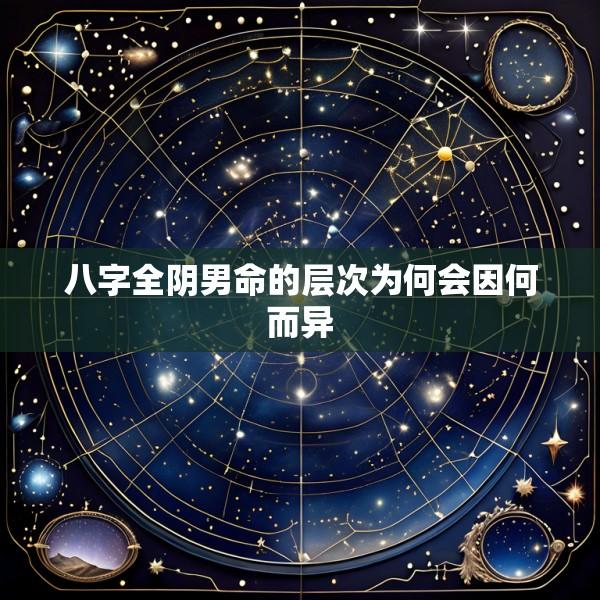 八字全阴男命的层次为何会因何而异