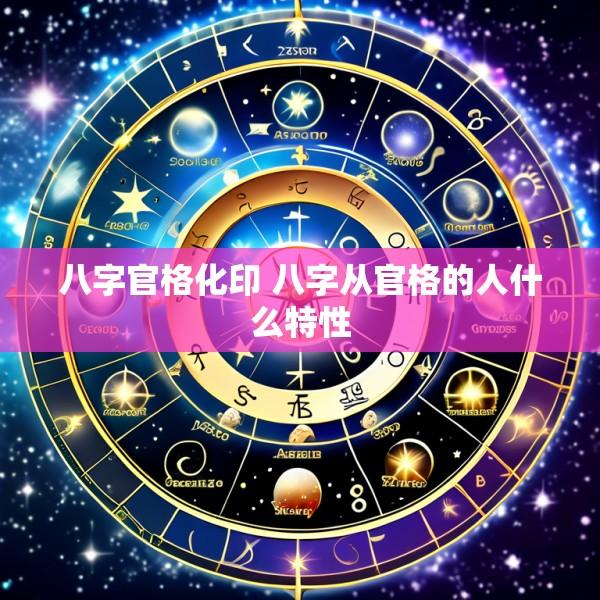 八字官格化印 八字从官格的人什么特性
