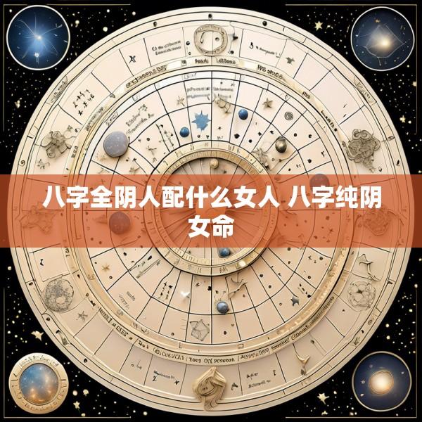 八字全阴人配什么女人 八字纯阴女命