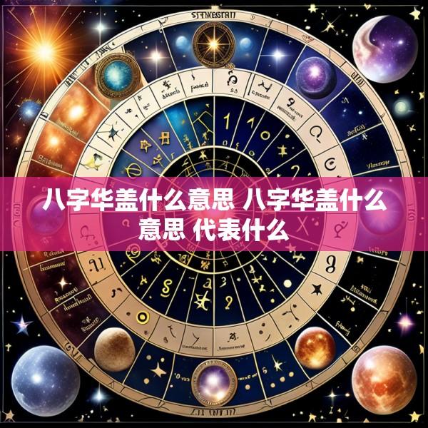 八字华盖什么意思 八字华盖什么意思 代表什么