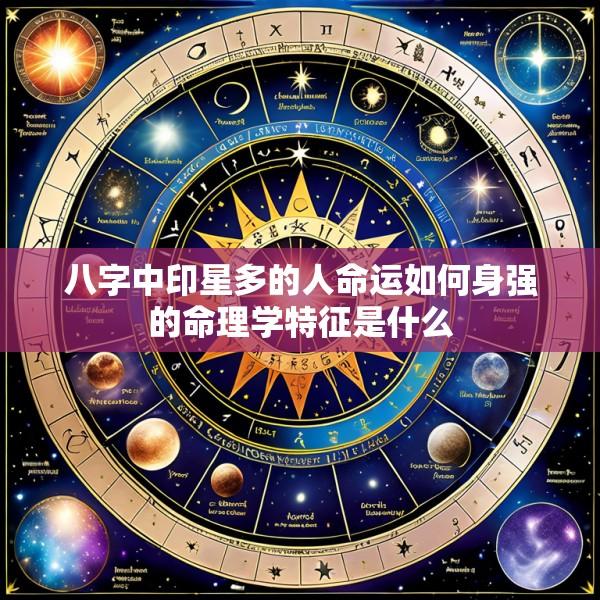 八字中印星多的人命运如何身强的命理学特征是什么