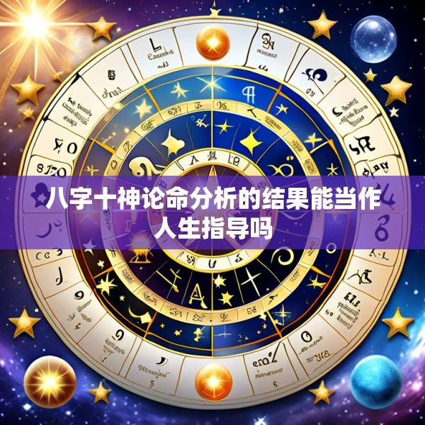 八字十神论命分析的结果能当作人生指导吗