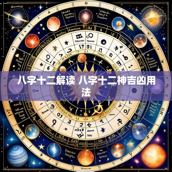 八字十二解读 八字十二神吉凶用法