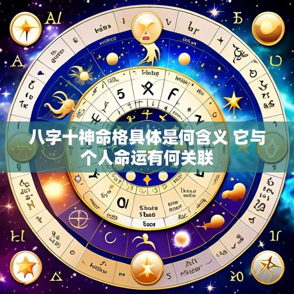 八字十神命格具体是何含义 它与个人命运有何关联