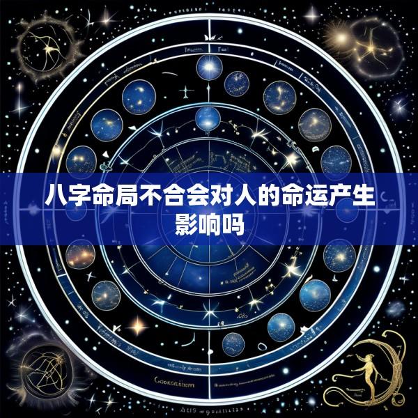 八字命局不合会对人的命运产生影响吗