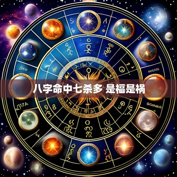 八字命中七杀多 是福是祸