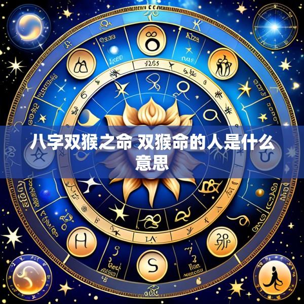 八字双猴之命 双猴命的人是什么意思