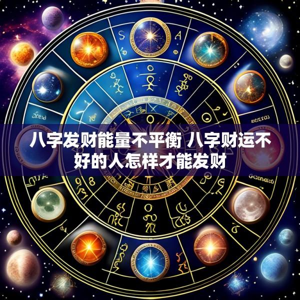八字发财能量不平衡 八字财运不好的人怎样才能发财