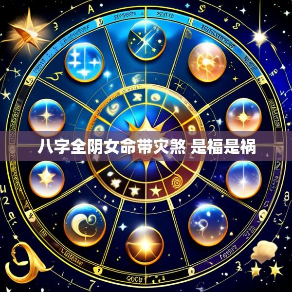 八字全阴女命带灾煞 是福是祸