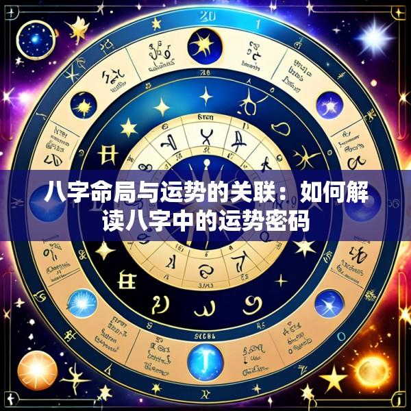 八字命局与运势的关联：如何解读八字中的运势密码